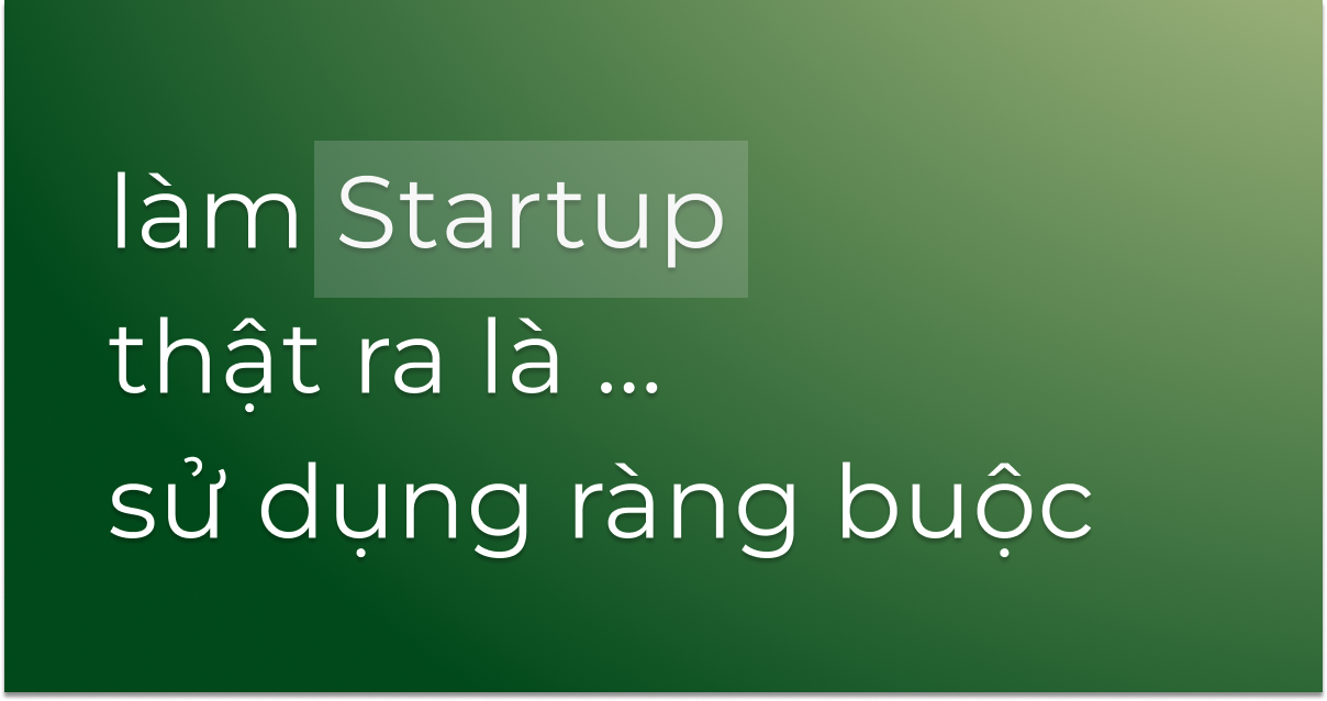 #28 - Làm Startups thật ra là sử dụng ràng buộc